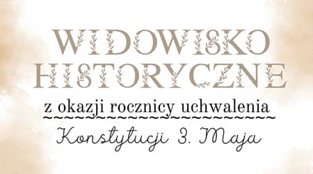 Plakat z napisem: widowisko historyczne z okazji rocznicy uchwalenia konstytucji 3 maja
